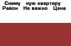 Сниму 1-ную квартиру › Район ­ Не важно › Цена ­ 35 000 - Московская обл. Недвижимость » Квартиры сниму   